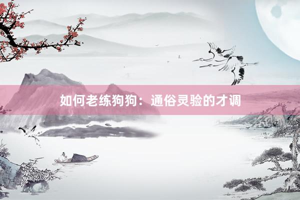 如何老练狗狗：通俗灵验的才调